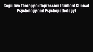 [Read Book] Cognitive Therapy of Depression (Guilford Clinical Psychology and Psychopathology)