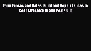 [Read Book] Farm Fences and Gates: Build and Repair Fences to Keep Livestock In and Pests Out