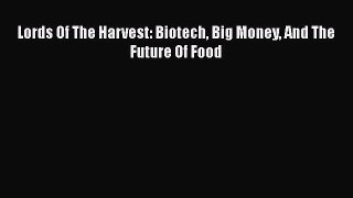 [Read Book] Lords Of The Harvest: Biotech Big Money And The Future Of Food  EBook