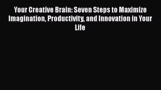 [Read Book] Your Creative Brain: Seven Steps to Maximize Imagination Productivity and Innovation