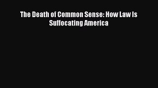 Read The Death of Common Sense: How Law Is Suffocating America Ebook Free