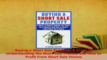 Download  Buying a Short Sale Property A Guide to Understanding the Short Sale Process and How to Ebook Free