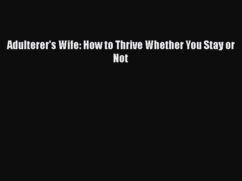 PDF Adulterer's Wife: How to Thrive Whether You Stay or Not  Read Online
