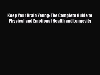 PDF Keep Your Brain Young: The Complete Guide to Physical and Emotional Health and Longevity