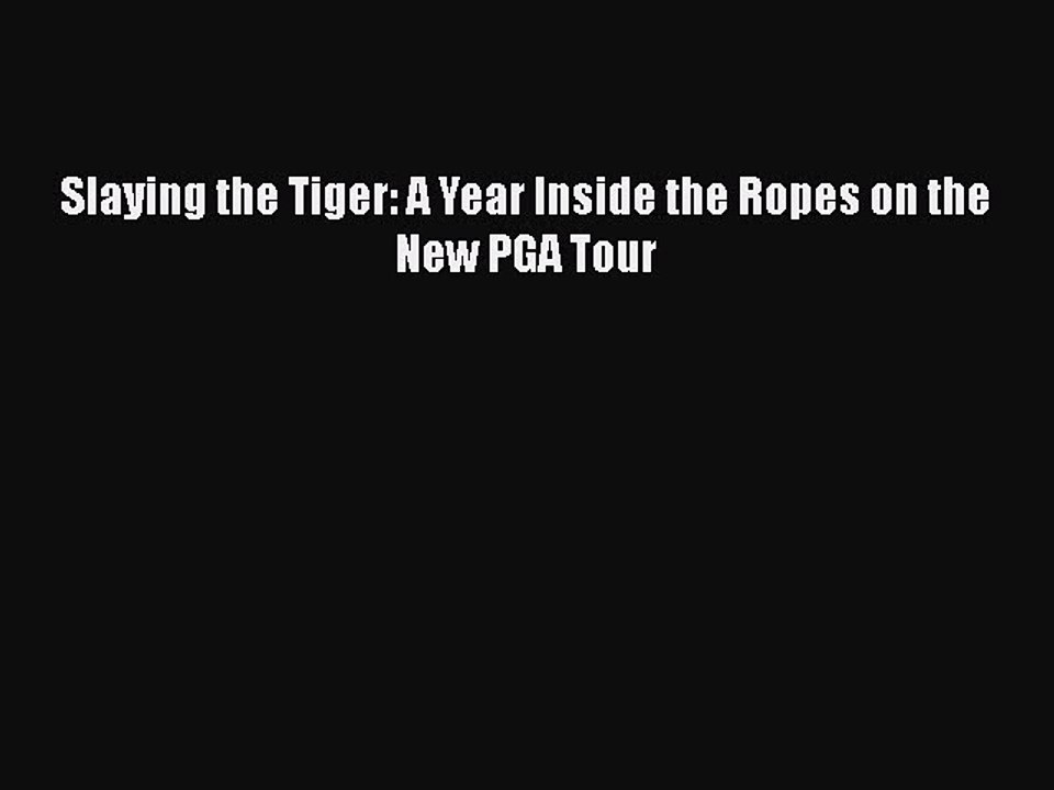 PDF Slaying the Tiger: A Year Inside the Ropes on the New PGA Tour Free Books