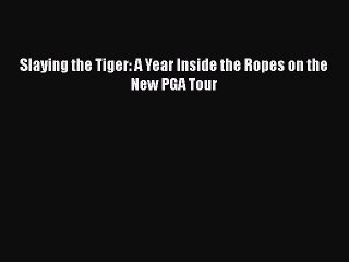 PDF Slaying the Tiger: A Year Inside the Ropes on the New PGA Tour Free Books