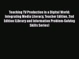 Book Teaching TV Production in a Digital World: Integrating Media Literacy Teacher Edition