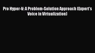 [Read PDF] Pro Hyper-V: A Problem-Solution Approach (Expert's Voice in Virtualization) Download