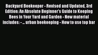 [Read Book] Backyard Beekeeper - Revised and Updated 3rd Edition: An Absolute Beginner's Guide