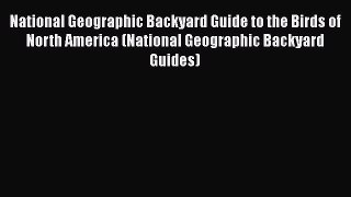 [Read Book] National Geographic Backyard Guide to the Birds of North America (National Geographic