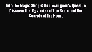 [Read Book] Into the Magic Shop: A Neurosurgeon's Quest to Discover the Mysteries of the Brain