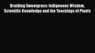 [Read Book] Braiding Sweetgrass: Indigenous Wisdom Scientific Knowledge and the Teachings of
