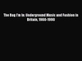 [PDF] The Bag I'm In: Underground Music and Fashion in Britain 1960-1990 [Download] Online