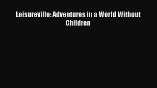 [PDF] Leisureville: Adventures in a World Without Children [Download] Full Ebook