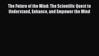 [Read Book] The Future of the Mind: The Scientific Quest to Understand Enhance and Empower