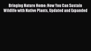 [Read Book] Bringing Nature Home: How You Can Sustain Wildlife with Native Plants Updated and