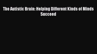 [Read Book] The Autistic Brain: Helping Different Kinds of Minds Succeed  EBook