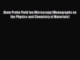 [Read Book] Atom Probe Field Ion Microscopy (Monographs on the Physics and Chemistry of Materials)