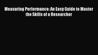[Read Book] Measuring Performance: An Easy Guide to Master the Skills of a Researcher  Read