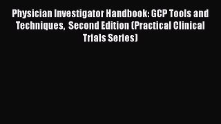 [Read Book] Physician Investigator Handbook: GCP Tools and Techniques  Second Edition (Practical