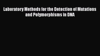 [Read Book] Laboratory Methods for the Detection of Mutations and Polymorphisms in DNA  EBook