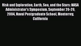 [Read Book] Risk and Exploration Earth Sea and the Stars: NASA Administrator's Symposium September