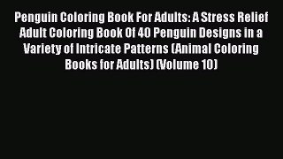 [Read Book] Penguin Coloring Book For Adults: A Stress Relief Adult Coloring Book Of 40 Penguin