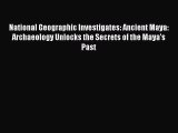 [Read Book] National Geographic Investigates: Ancient Maya: Archaeology Unlocks the Secrets