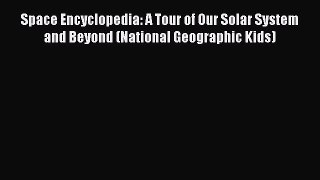 [Read Book] Space Encyclopedia: A Tour of Our Solar System and Beyond (National Geographic