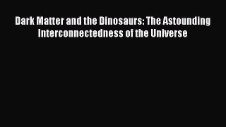 [Read Book] Dark Matter and the Dinosaurs: The Astounding Interconnectedness of the Universe