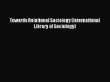 Book Towards Relational Sociology (International Library of Sociology) Full Ebook