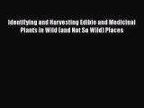[Read Book] Identifying and Harvesting Edible and Medicinal Plants in Wild (and Not So Wild)