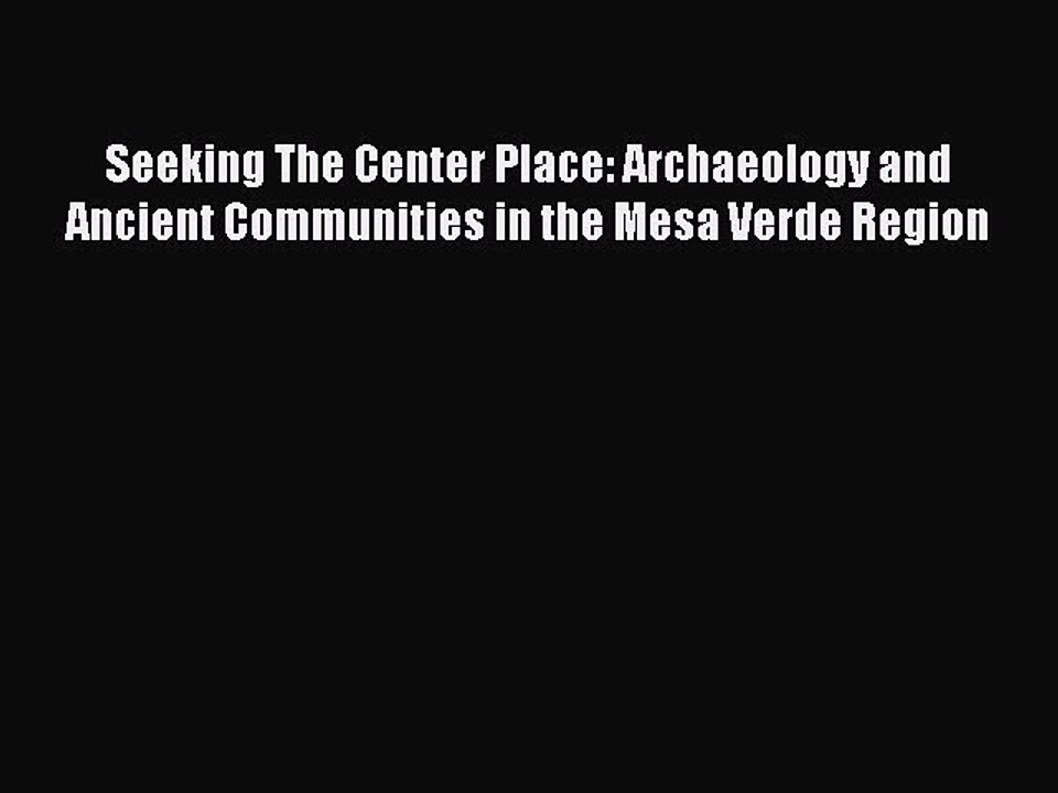 [Read Book] Seeking The Center Place: Archaeology and Ancient Communities in the Mesa Verde