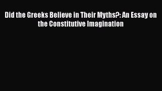 [Read Book] Did the Greeks Believe in Their Myths?: An Essay on the Constitutive Imagination