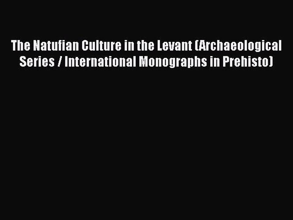 [Read Book] The Natufian Culture in the Levant (Archaeological Series / International Monographs