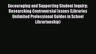 [Read Book] Encouraging and Supporting Student Inquiry: Researching Controversial Issues (Libraries