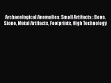 [Read Book] Archaeological Anomalies: Small Artifacts : Bone Stone Metal Artifacts Footprints