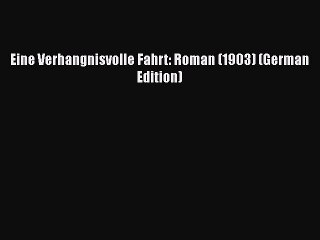 [PDF] Eine Verhangnisvolle Fahrt: Roman (1903) (German Edition) [Read] Full Ebook