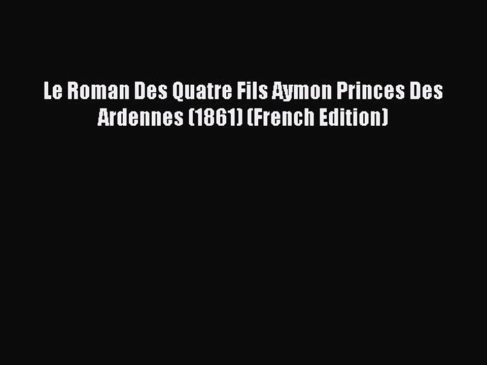 [PDF] Le Roman Des Quatre Fils Aymon Princes Des Ardennes (1861) (French Edition) [Download]