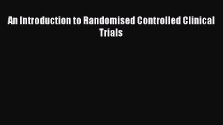 [Read Book] An Introduction to Randomised Controlled Clinical Trials  EBook