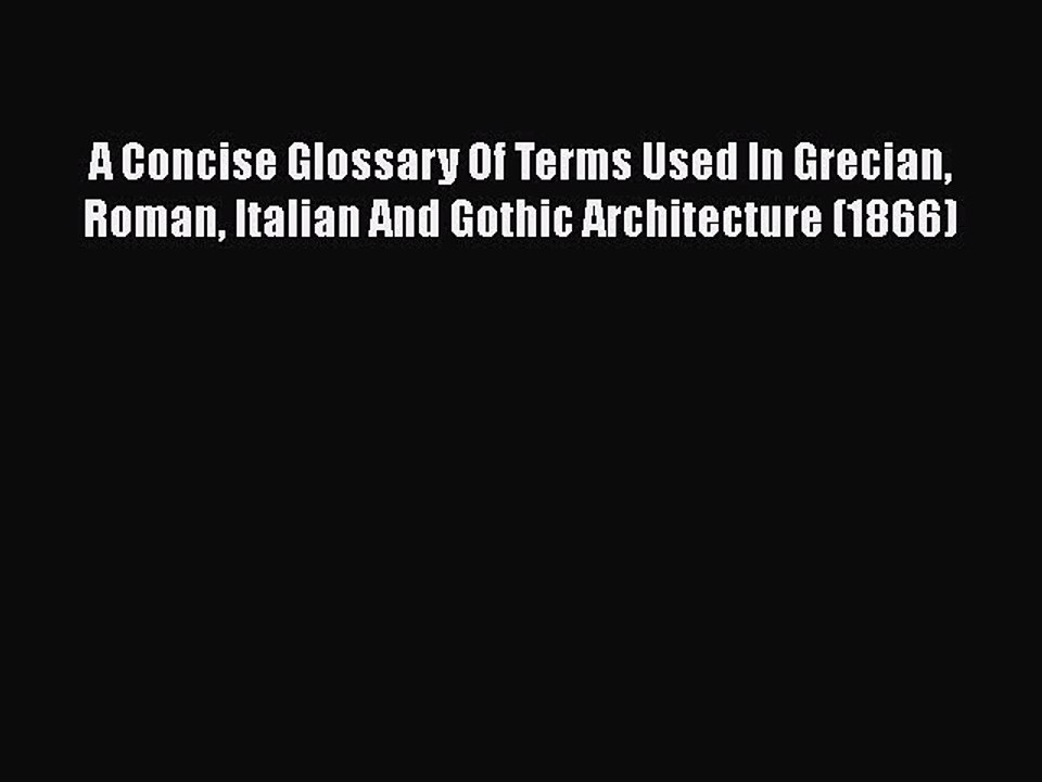 [PDF] A Concise Glossary Of Terms Used In Grecian Roman Italian And Gothic Architecture (1866)