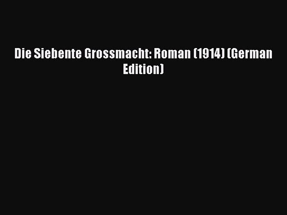 [PDF] Die Siebente Grossmacht: Roman (1914) (German Edition) [Read] Full Ebook