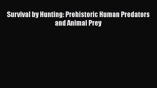 [Read Book] Survival by Hunting: Prehistoric Human Predators and Animal Prey  EBook