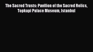 [Read book] The Sacred Trusts: Pavilion of the Sacred Relics Topkapi Palace Museum Istanbul
