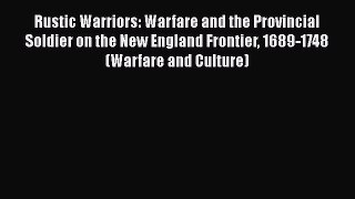 [Read book] Rustic Warriors: Warfare and the Provincial Soldier on the New England Frontier