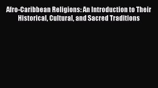 [Read book] Afro-Caribbean Religions: An Introduction to Their Historical Cultural and Sacred