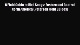 [Read Book] A Field Guide to Bird Songs: Eastern and Central North America (Peterson Field