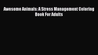 [Read Book] Awesome Animals: A Stress Management Coloring Book For Adults  EBook