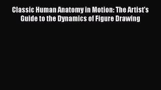[Read Book] Classic Human Anatomy in Motion: The Artist's Guide to the Dynamics of Figure Drawing