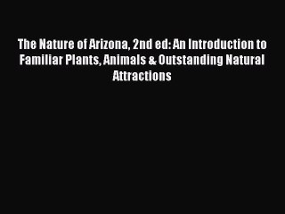 [Read Book] The Nature of Arizona 2nd ed: An Introduction to Familiar Plants Animals & Outstanding